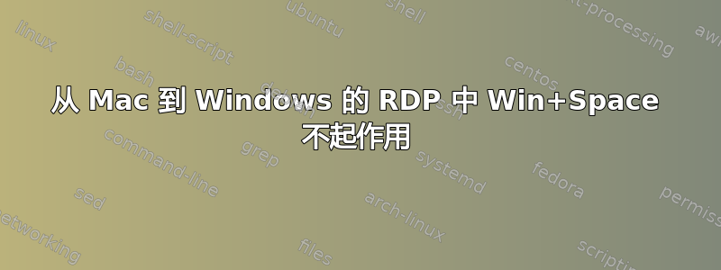 从 Mac 到 Windows 的 RDP 中 Win+Space 不起作用