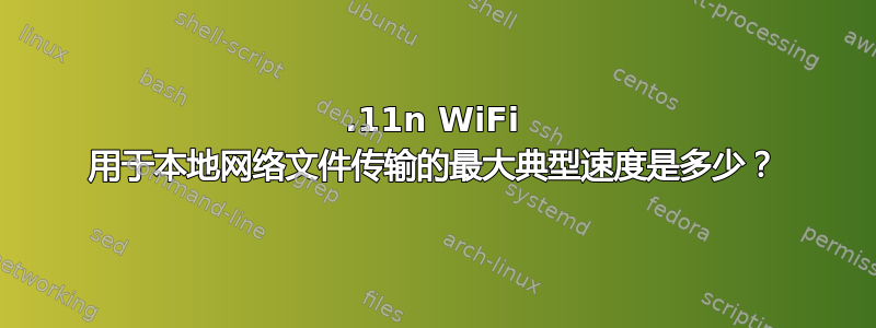 802.11n WiFi 用于本地网络文件传输的最大典型速度是多少？