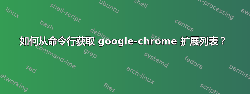 如何从命令行获取 google-chrome 扩展列表？