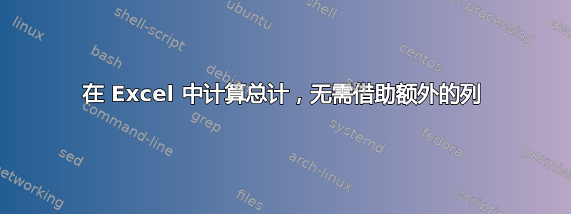 在 Excel 中计算总计，无需借助额外的列