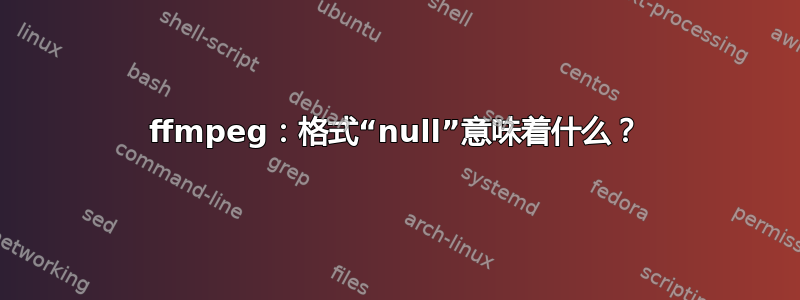 ffmpeg：格式“null”意味着什么？