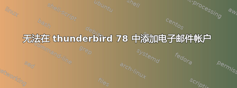 无法在 thunderbird 78 中添加电子邮件帐户