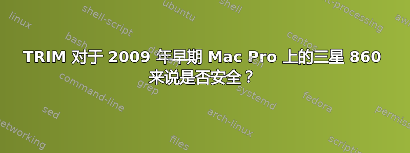 TRIM 对于 2009 年早期 Mac Pro 上的三星 860 来说是否安全？