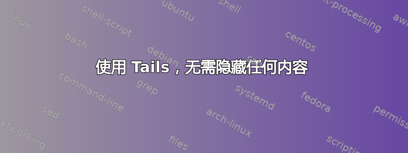 使用 Tails，无需隐藏任何内容