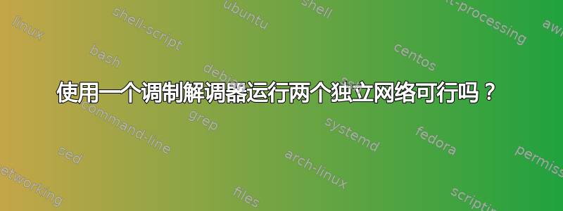 使用一个调制解调器运行两个独立网络可行吗？