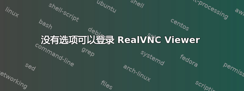 没有选项可以登录 RealVNC Viewer