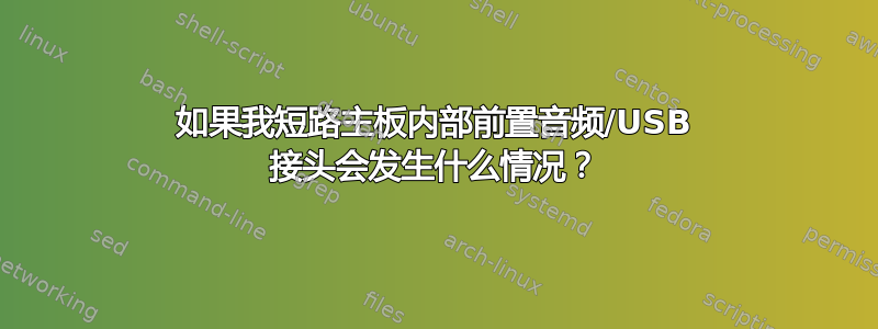 如果我短路主板内部前置音频/USB 接头会发生什么情况？