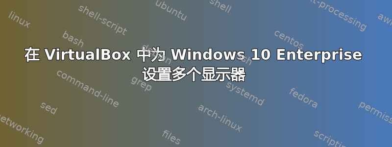 在 VirtualBox 中为 Windows 10 Enterprise 设置多个显示器