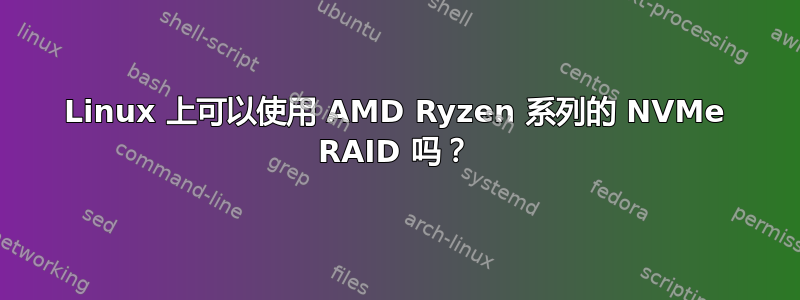 Linux 上可以使用 AMD Ryzen 系列的 NVMe RAID 吗？