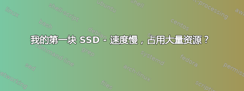 我的第一块 SSD - 速度慢，占用大量资源？