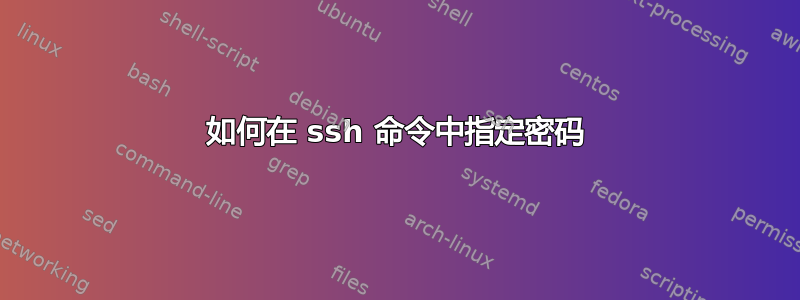 如何在 ssh 命令中指定密码