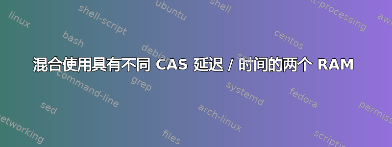 混合使用具有不同 CAS 延迟 / 时间的两个 RAM