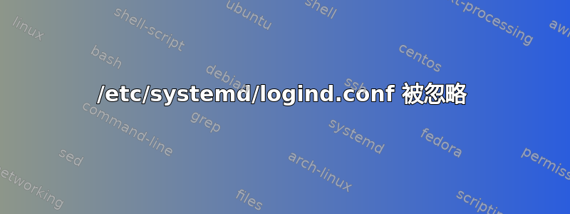 /etc/systemd/logind.conf 被忽略