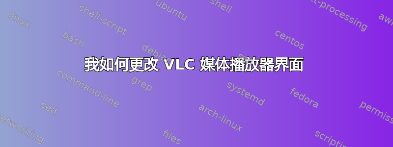 我如何更改 VLC 媒体播放器界面