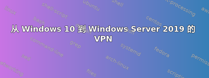 从 Windows 10 到 Windows Server 2019 的 VPN