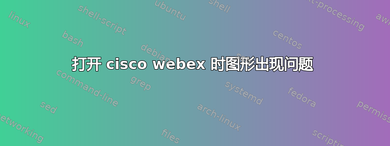 打开 cisco webex 时图形出现问题