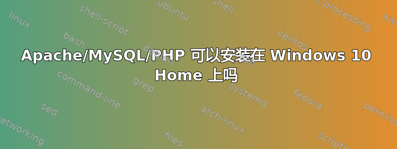 Apache/MySQL/PHP 可以安装在 Windows 10 Home 上吗