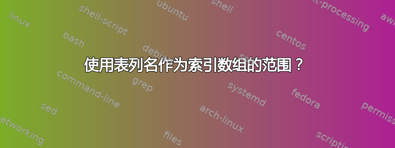 使用表列名作为索引数组的范围？