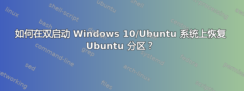 如何在双启动 Windows 10/Ubuntu 系统上恢复 Ubuntu 分区？