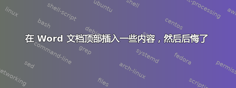 在 Word 文档顶部插入一些内容，然后后悔了