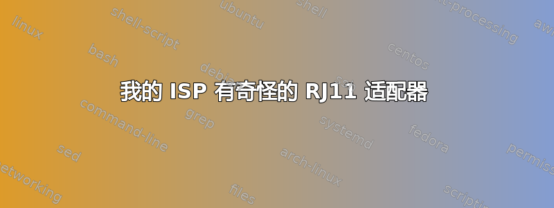 我的 ISP 有奇怪的 RJ11 适配器