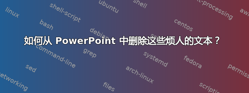 如何从 PowerPoint 中删除这些烦人的文本？