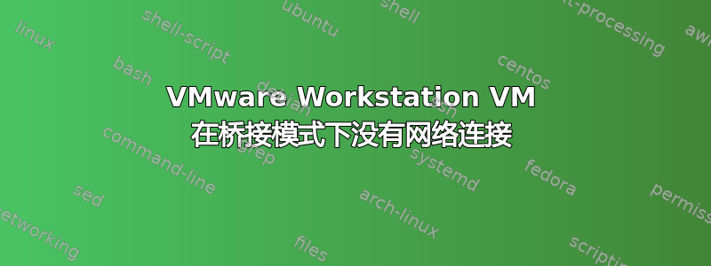 VMware Workstation VM 在桥接模式下没有网络连接