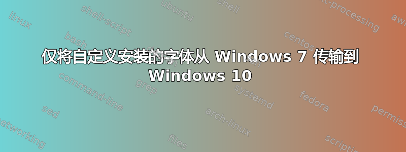 仅将自定义安装的字体从 Windows 7 传输到 Windows 10