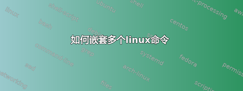 如何嵌套多个linux命令