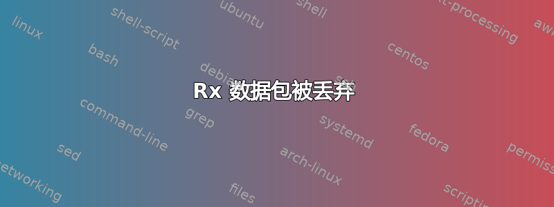 Rx 数据包被丢弃