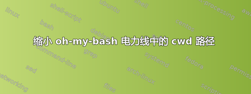 缩小 oh-my-bash 电力线中的 cwd 路径