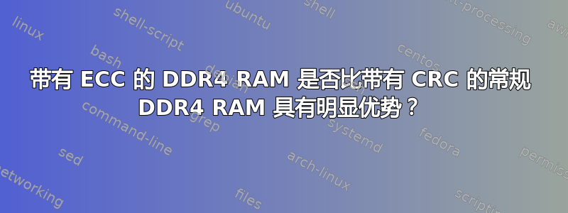 带有 ECC 的 DDR4 RAM 是否比带有 CRC 的常规 DDR4 RAM 具有明显优势？