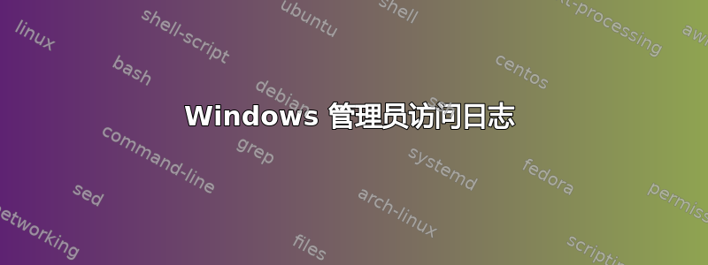 Windows 管理员访问日志