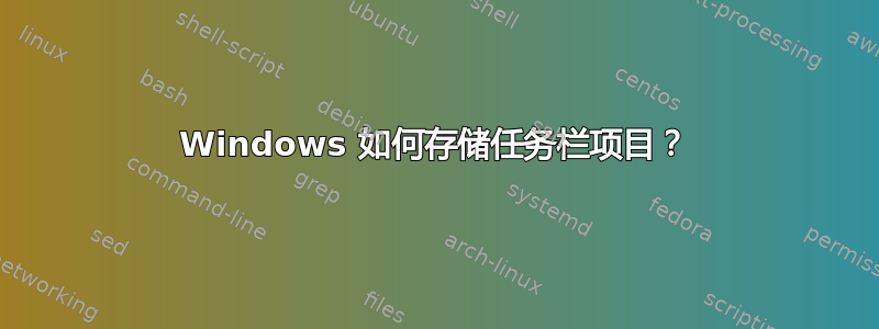 Windows 如何存储任务栏项目？