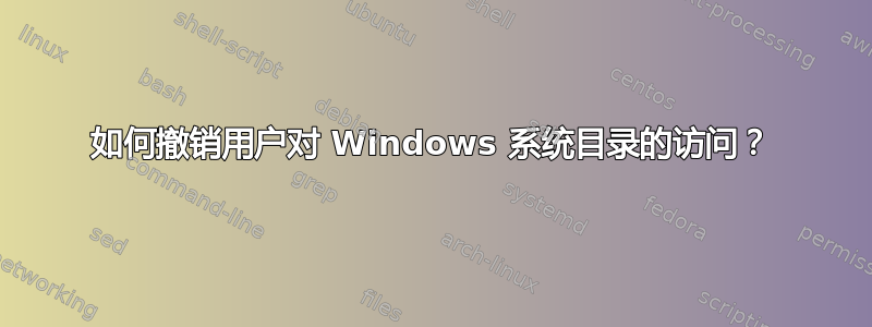 如何撤销用户对 Windows 系统目录的访问？