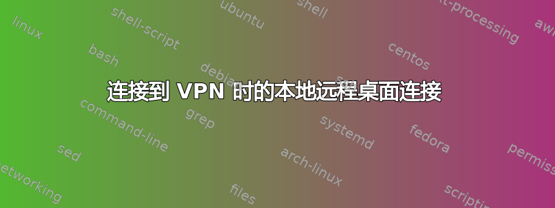 连接到 VPN 时的本地远程桌面连接