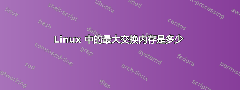 Linux 中的最大交换内存是多少