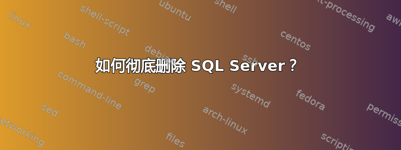 如何彻底删除 SQL Server？