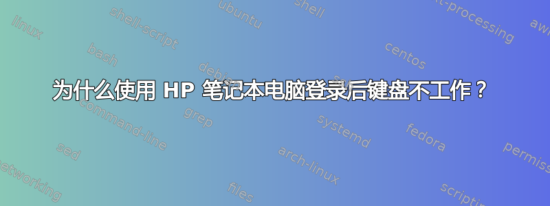 为什么使用 HP 笔记本电脑登录后键盘不工作？