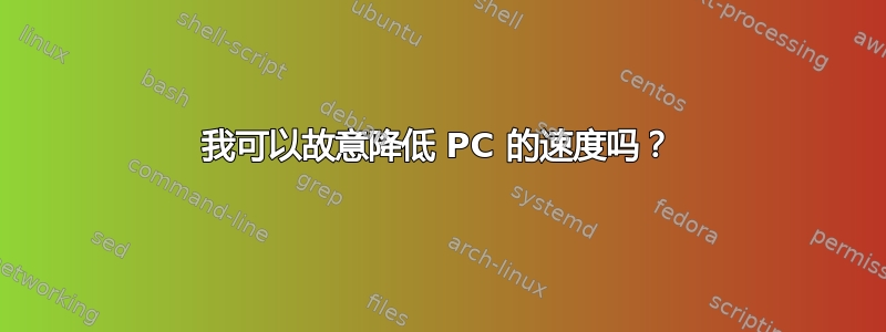 我可以故意降低 PC 的速度吗？