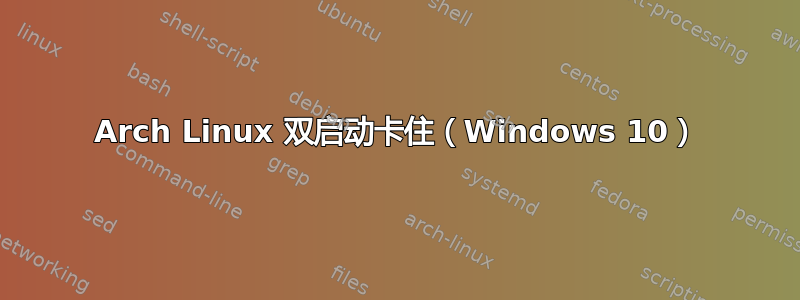 Arch Linux 双启动卡住（Windows 10）