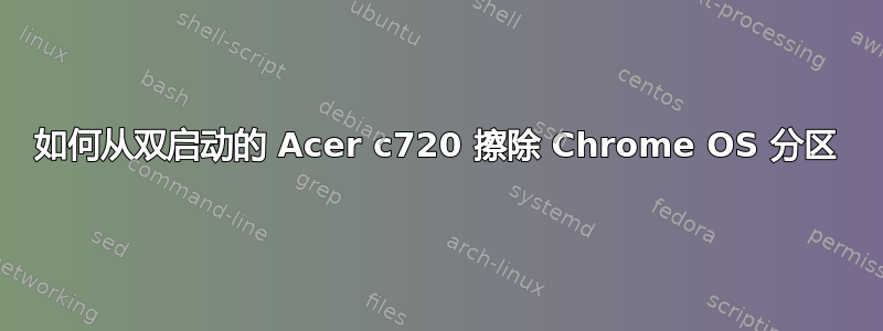 如何从双启动的 Acer c720 擦除 Chrome OS 分区