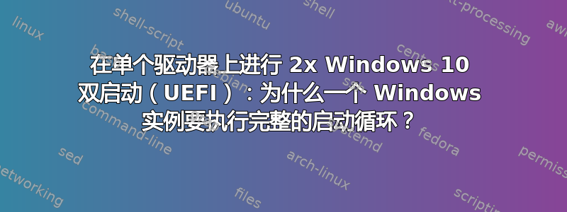 在单个驱动器上进行 2x Windows 10 双启动（UEFI）：为什么一个 Windows 实例要执行完整的启动循环？