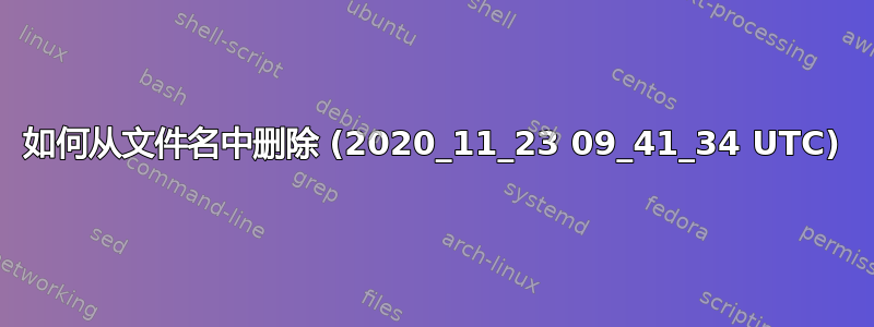 如何从文件名中删除 (2020_11_23 09_41_34 UTC)