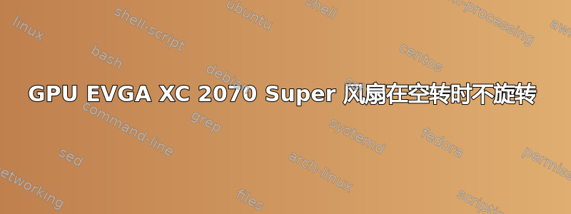 GPU EVGA XC 2070 Super 风扇在空转时不旋转