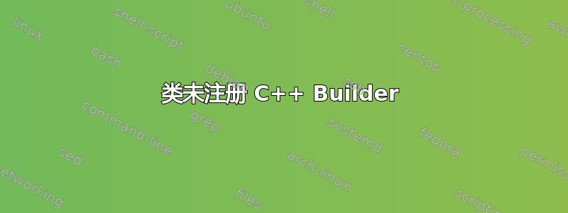 类未注册 C++ Builder