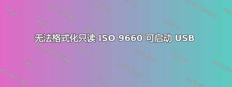 无法格式化只读 ISO 9660 可启动 USB