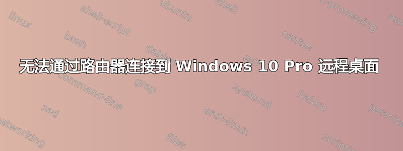 无法通过路由器连接到 Windows 10 Pro 远程桌面