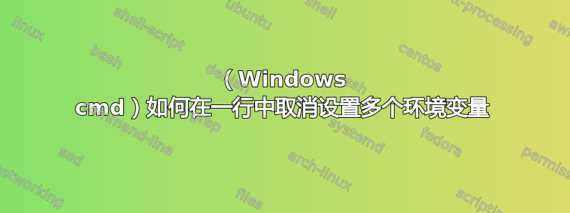 （Windows cmd）如何在一行中取消设置多个环境变量