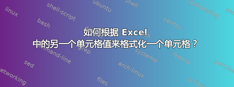 如何根据 Excel 中的另一个单元格值来格式化一个单元格？